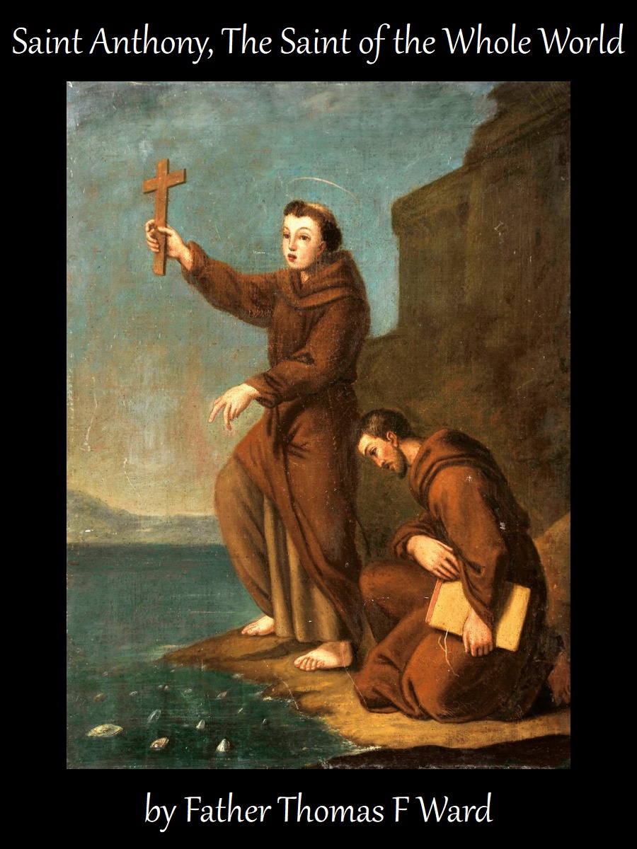 Saint Anthony, The Saint of the Whole World, by Father Thomas F Ward