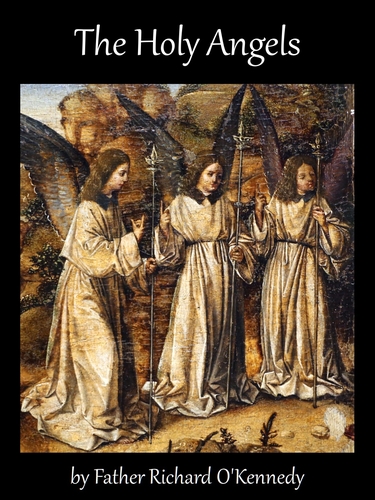 The Holy Angels, by Father Richard O'Kennedy